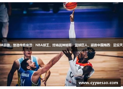 约基奇：超越林嘉璐，塑造传奇魔兽：NBA球王，终结战神姚明：篮球巨人，拯救中国梅西：足坛天王，创造传奇